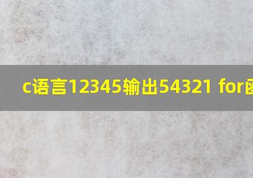 c语言12345输出54321 for函数